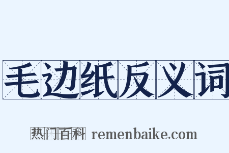 毛边纸反义词是什么意思的图片